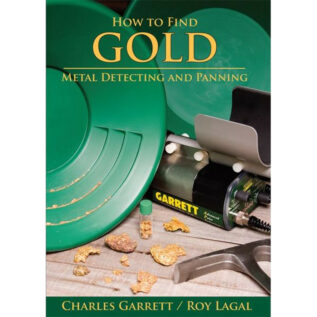 How to Find Gold Metal Detecting and Panning by Charles Garrett and Roy Lagal